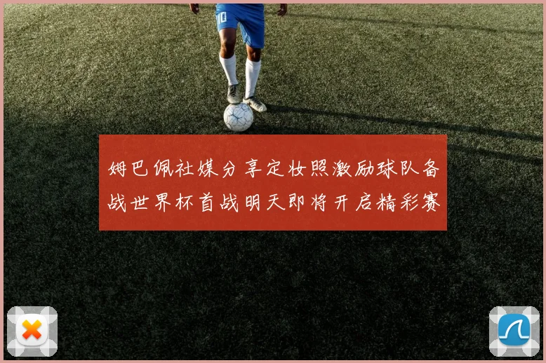 姆巴佩社媒分享定妆照激励球队备战世界杯首战明天即将开启精彩赛事